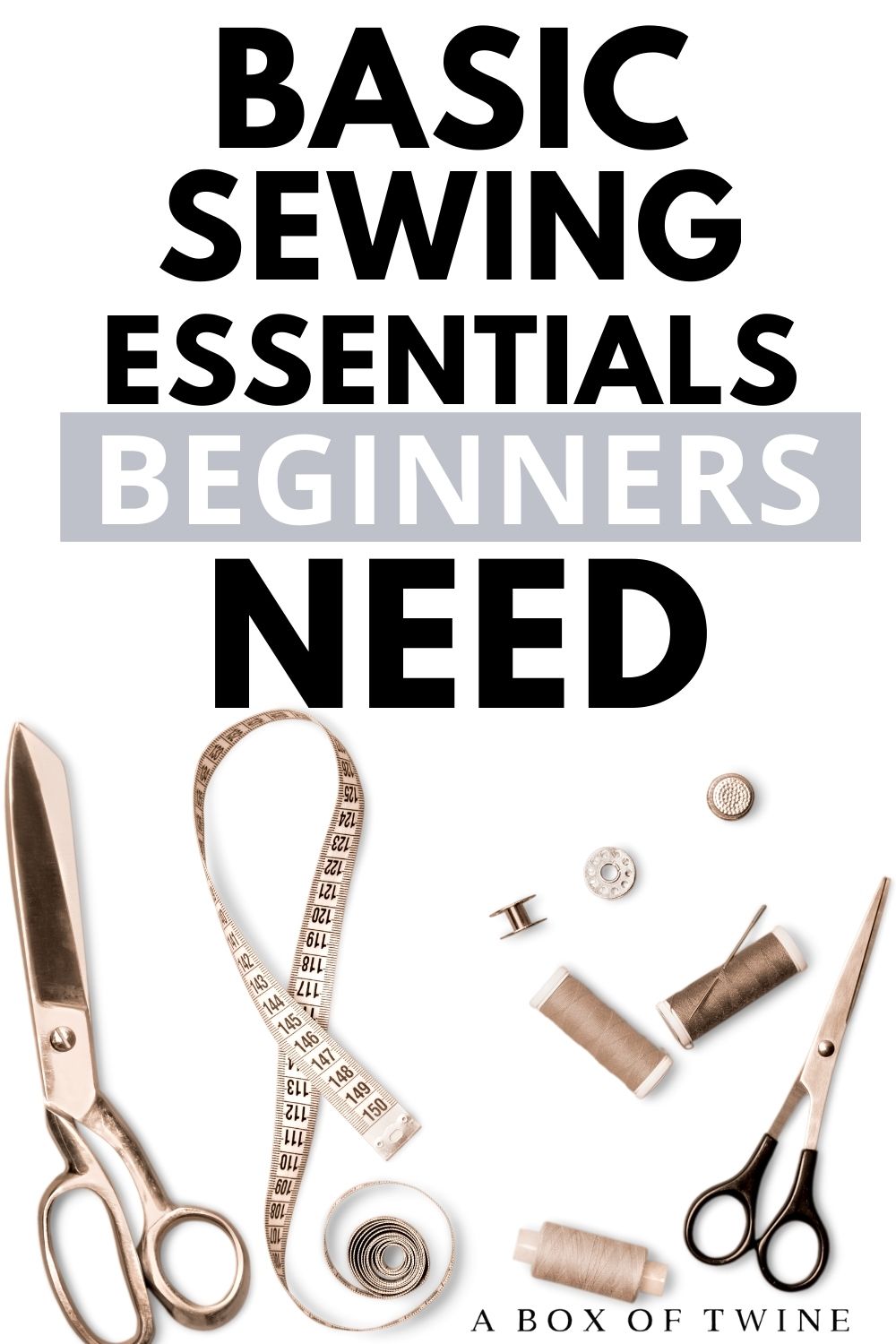 Sewing Essentials for Beginners - 20 Things You NEED - A BOX OF TWINE